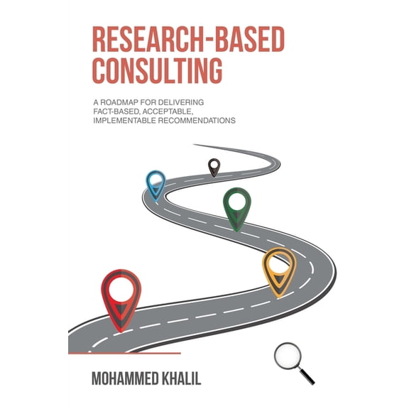Research-Based Consulting: A roadmap for delivering fact-based, acceptable, implementable recommendations, (Paperback)