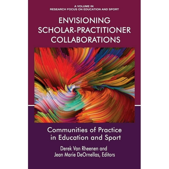 Research Focus on Education and Sport Envisioning Scholar-Practitioner Collaborations: Communities of Practice in Education and Sport, (Paperback)