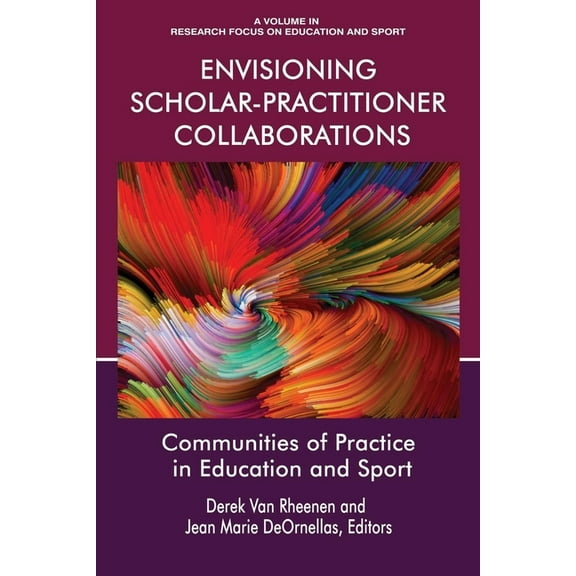 Research Focus on Education and Sport Envisioning Scholar-Practitioner Collaborations: Communities of Practice in Education and Sport, (Paperback)