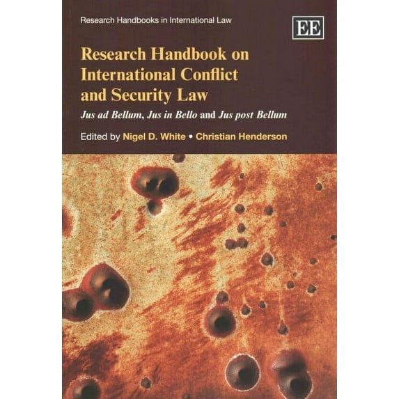 Research Handbook on International Conflict and Security Law : Jus Ad Bellum, Jus in Bello, and Jus Post Bellum