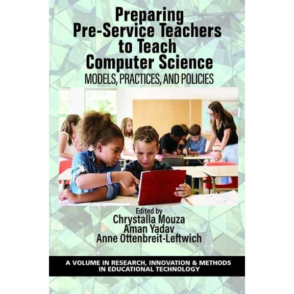 Research, Innovation & Methods in Ed Preparing Pre-Service Teachers to Teach Computer Science: Models, Practices, and Policies, (Paperback)