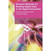 Research Methods for the Arts and Humani Research Methods for Reading Digital Data in the Digital Humanities, Paperback