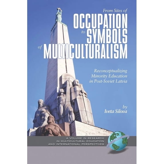 Research in Multicultural Education and From Sites of Occupation to Symbols of Multiculturalism: Re-Conceptualizing Minority Education in Post-Soviet Latvia, (Paperback)