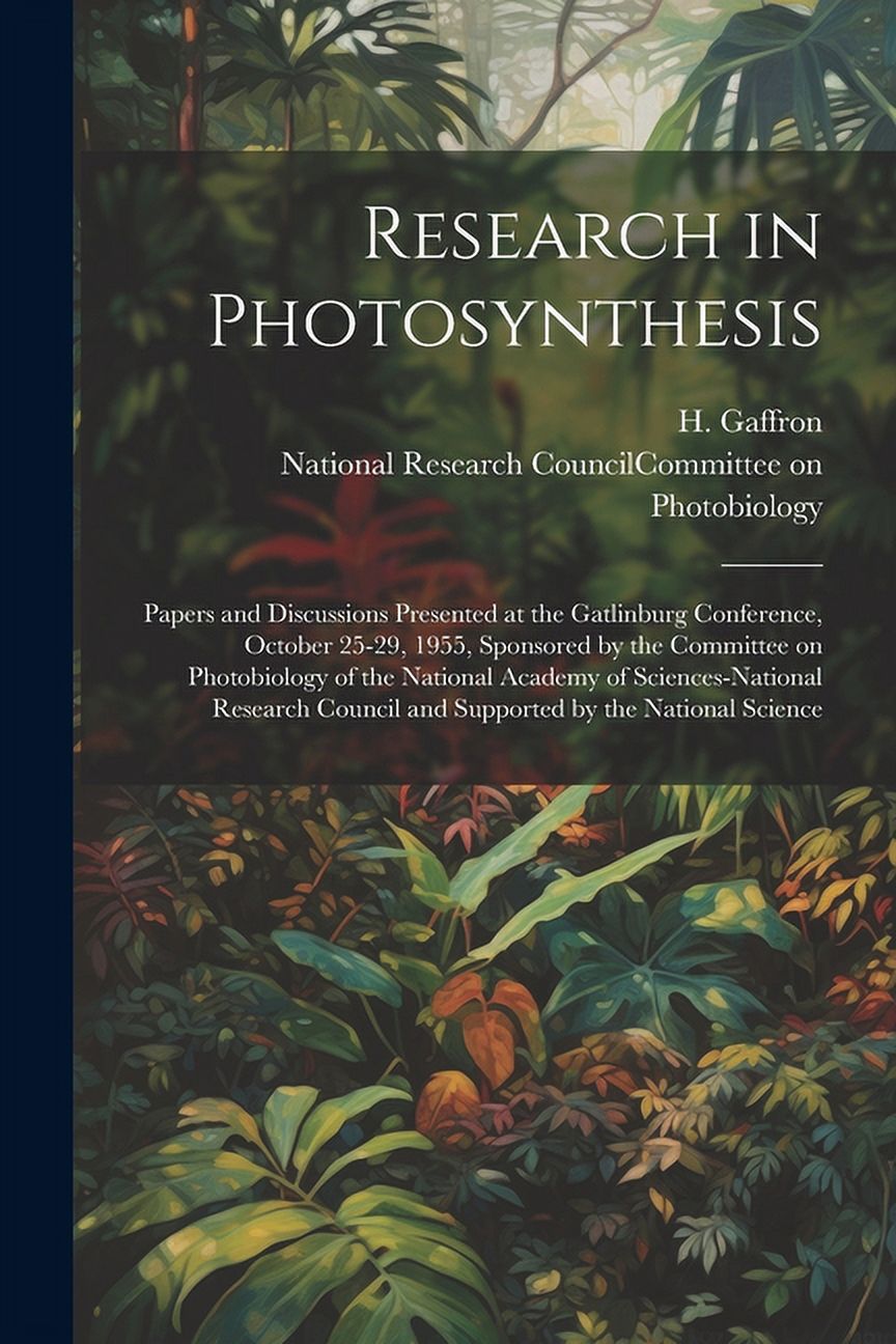 Research in Photosynthesis; Papers and Discussions Presented at the Gatlinburg Conference, October 25-29, 1955, Sponsored by the Committee on Photobiology of the National Academy of Sciences-National