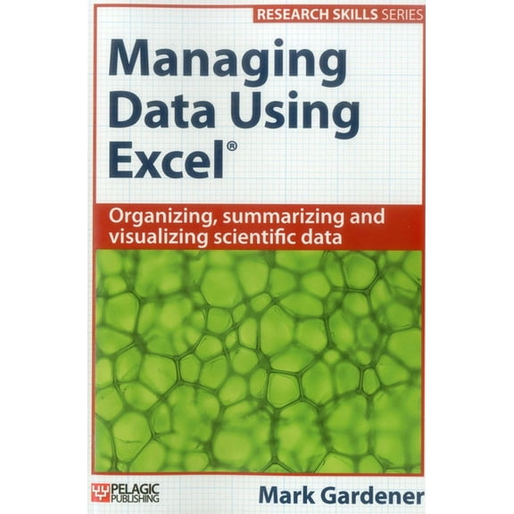 Research Skills Managing Data Using Excel: Organizing, Summarizing and Visualizing Scientific Data, (Paperback)