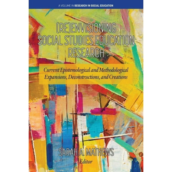 Research in Social Education (Re)Envisioning Social Studies Education Research: Current Epistemological and Methodological Expansions, Deconstruction, (Paperback)