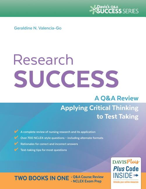 Research Success: A Q&A Review Applying Critical Thinking to Test Taking (Q&a Success) Valencia Go PhD Go BSN MA PhD RN CGNS BC, Geraldine