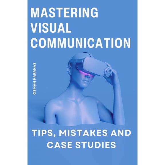 Research and Reference: Mastering Visual Communication: Tips, Mistakes and Case Studies (Paperback)