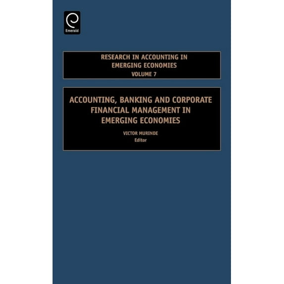 Research in Accounting in Emerging Econo Accounting, Banking and Corporate Financial Management in Emerging Economies, Book 7, (Hardcover)