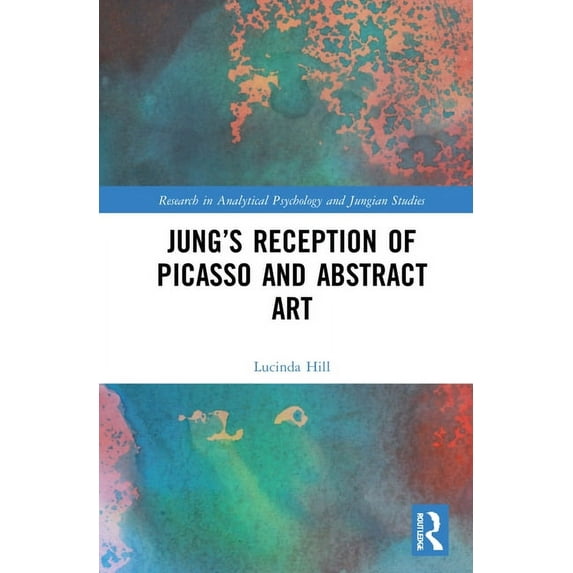 Research in Analytical Psychology and Ju Jung's Reception of Picasso and Abstract Art, (Hardcover)