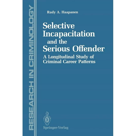 Research in Criminology Selective Incapacitation and the Serious Offender: A Longitudinal Study of Criminal Career Patterns, (Paperback)