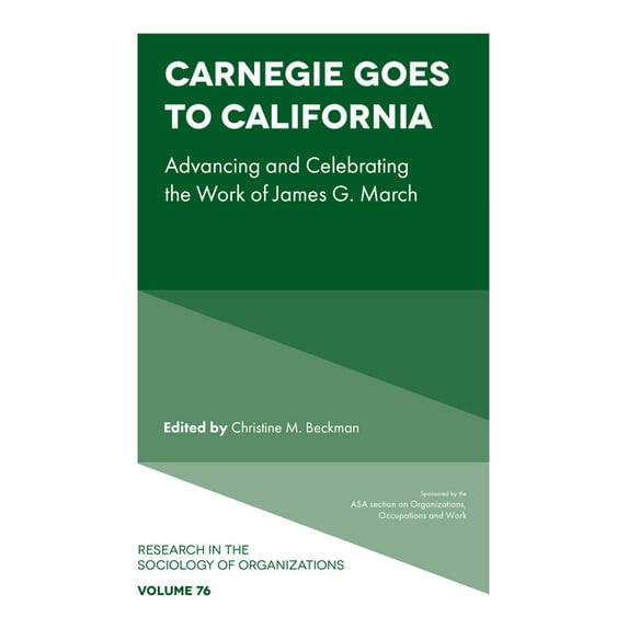 Research in the Sociology of Organizatio Carnegie Goes to California: Advancing and Celebrating the Work of James G. March, Book 76, (Hardcover)