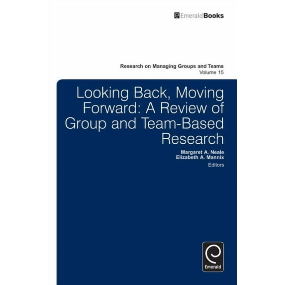 Research on Managing Groups and Teams Looking Back, Moving Forward: A Review of Group and Team-Based Research, Book 15, (Hardcover)