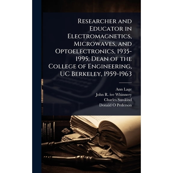 Researcher and Educator in Electromagnetics, Microwaves, and Optoelectronics, 1935-1995; Dean of the College of Engineer, (Hardcover)