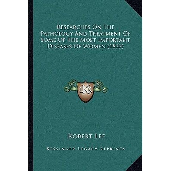 Researches on the Pathology and Treatment of Some of the Most Important Diseases of Women (1833) Paperback