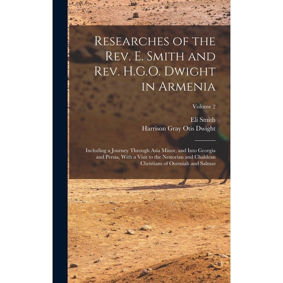 Researches of the Rev. E. Smith and Rev. H.G.O. Dwight in Armenia: Including a Journey Through Asia Minor, and Into Geor, (Hardcover)