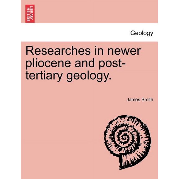 Researches in Newer Pliocene and Post-Tertiary Geology. (Paperback)