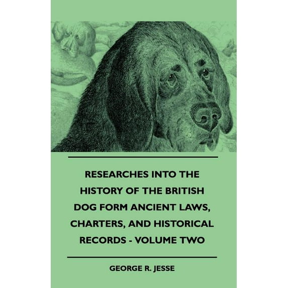Researches into the History of the British Dog Form Ancient Laws, Charters, and Historical Records - Volume Two