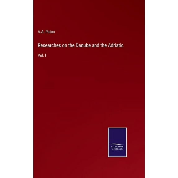 Researches on the Danube and the Adriatic: Vol. I