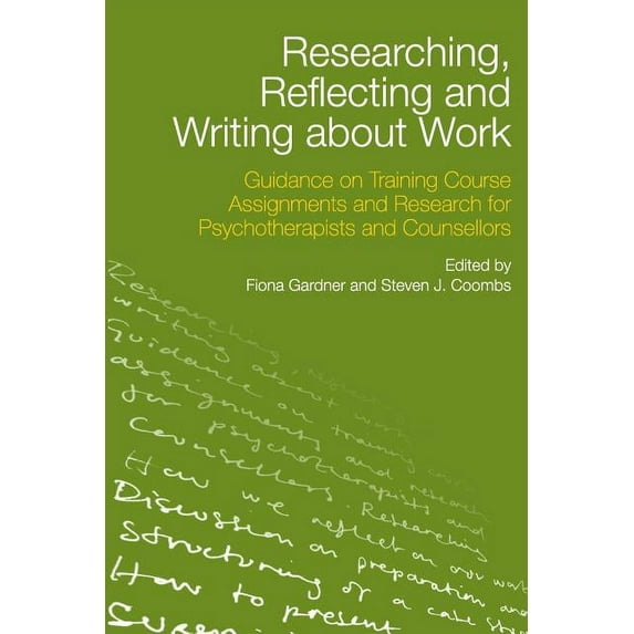 Researching, Reflecting and Writing about Work: Guidance on Training Course Assignments and Research for Psychotherapist, (Paperback)