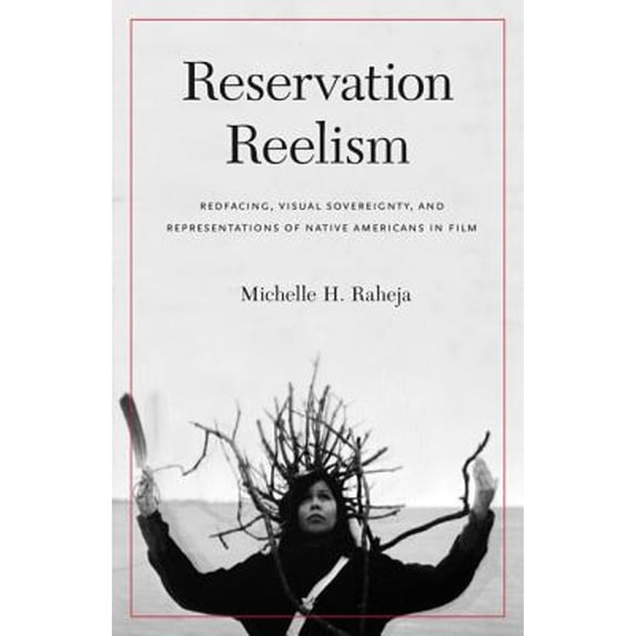 Pre-Owned Reservation Reelism: Redfacing, Visual Sovereignty, and Representations of Native Americans in Film (Paperback) 0803245971 9780803245976