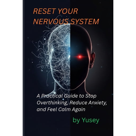 Reset Your Nervous System: A Practical Guide to Stop Overthinking, Reduce Anxiety, and Feel Calm Again, (Paperback)