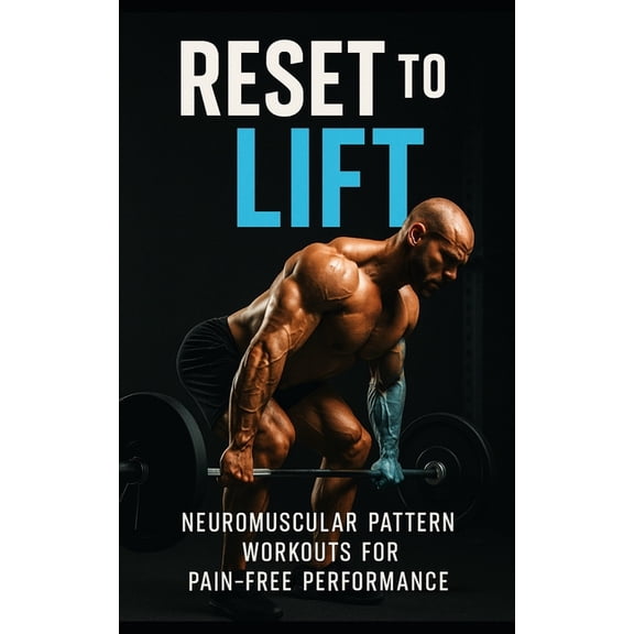 Reset to Lift: Neuromuscular Pattern Workouts for Pain-Free Performance: Rebuild Strength, Correct Movement Faults, and , (Paperback)