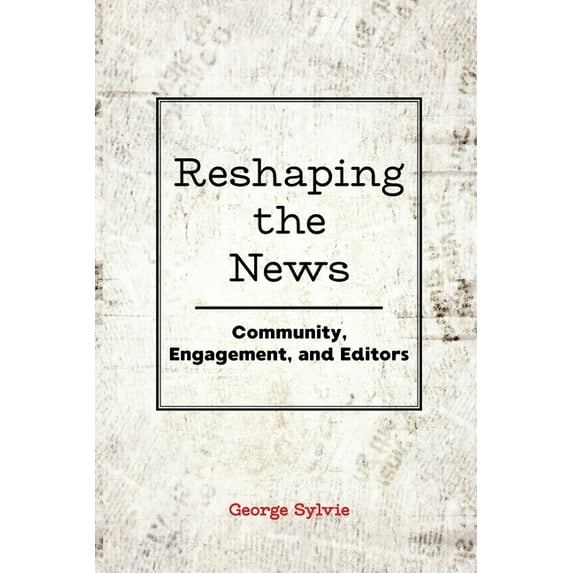 Reshaping the News: Community, Engagement, and Editors (Paperback)