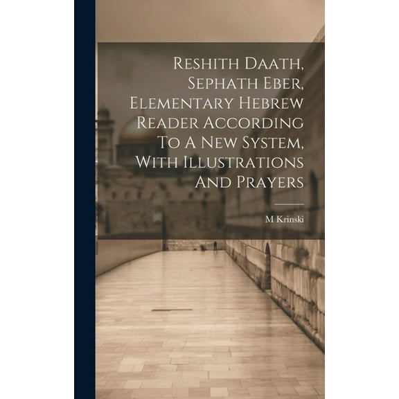 Reshith Daath, Sephath Eber, Elementary Hebrew Reader According To A New System, With Illustrations And Prayers (Hardcover)