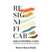Resignificar Para Entender La Vida Una gu a pr ctica para desenredar, avanzar y encontrar paz, Paperback
