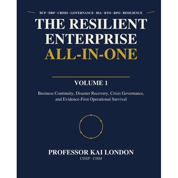 : Resilience All-In-One The Resilient Enterprise All-in-One: Business Continuity, Disaster Recovery, Crisis Governance, and Evidence-First Opera, Book 1, (Paperback)