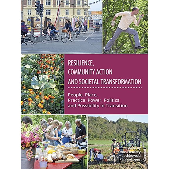 Pre-Owned Resilience, Community Action & Societal Transformation: People, Place, Practice, Power, Politics & Possibility in Transition Henfrey, Dr. Thomas; Maschkowski, Gesa and Penha-Lopes, Dr. Gil