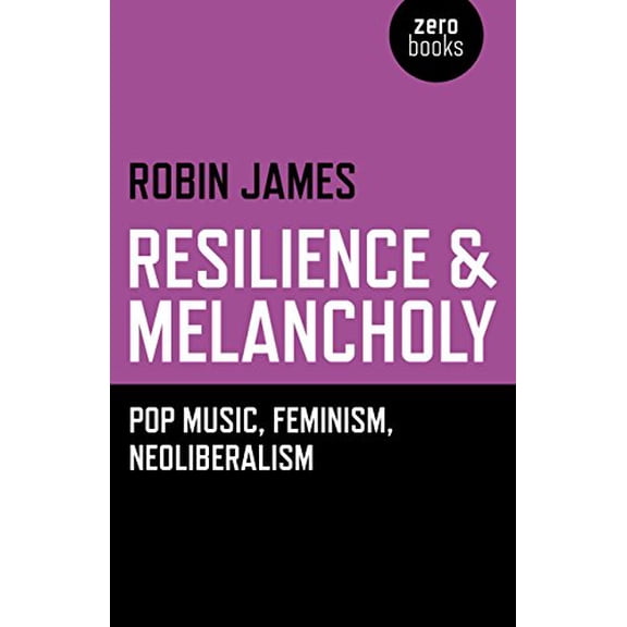 Pre-Owned Resilience & Melancholy - pop music, feminism, neoliberalism (Paperback) by Robin James