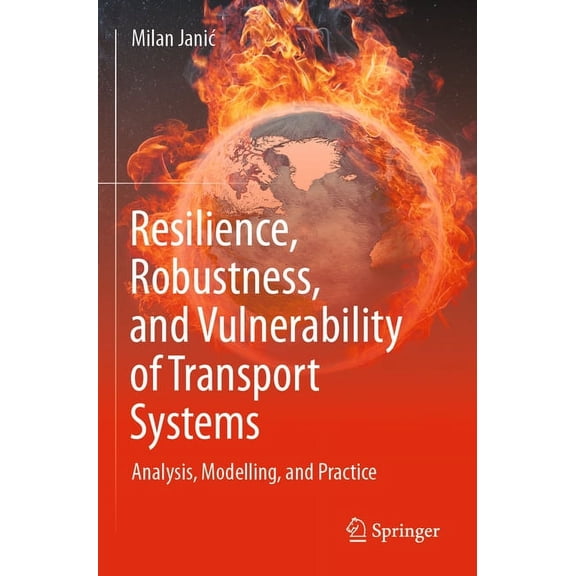 Resilience, Robustness, and Vulnerability of Transport Systems: Analysis, Modelling, and Practice, (Paperback)