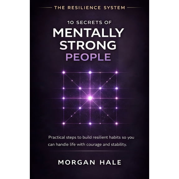 The Resilience System 10 Secrets of Mentally Strong People: Practical Steps to Build Resilient Habits So You Can Handle Life with Courage and , Book 8, (Paperback)