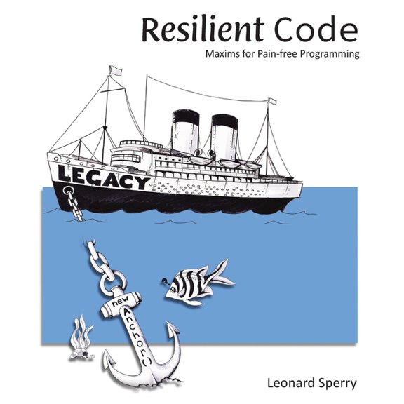 Resilient Code: Maxims for Pain-free Programming (Paperback) by Leonard Sperry