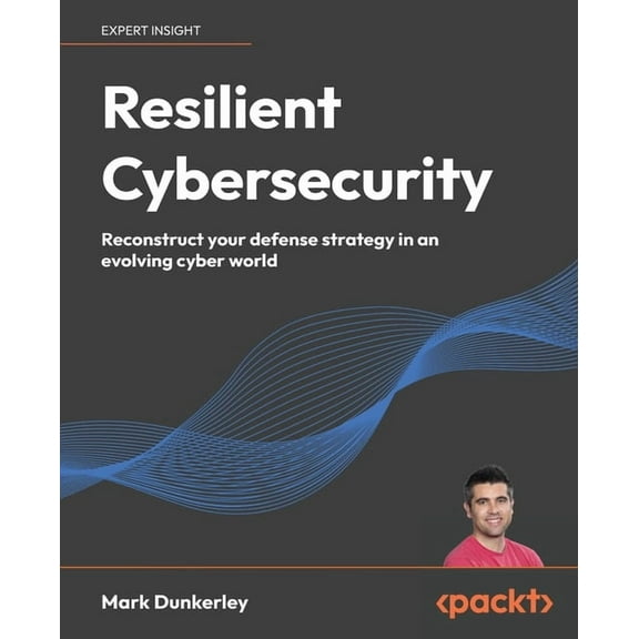 Resilient Cybersecurity: Reconstruct your defense strategy in an evolving cyber world, (Paperback)