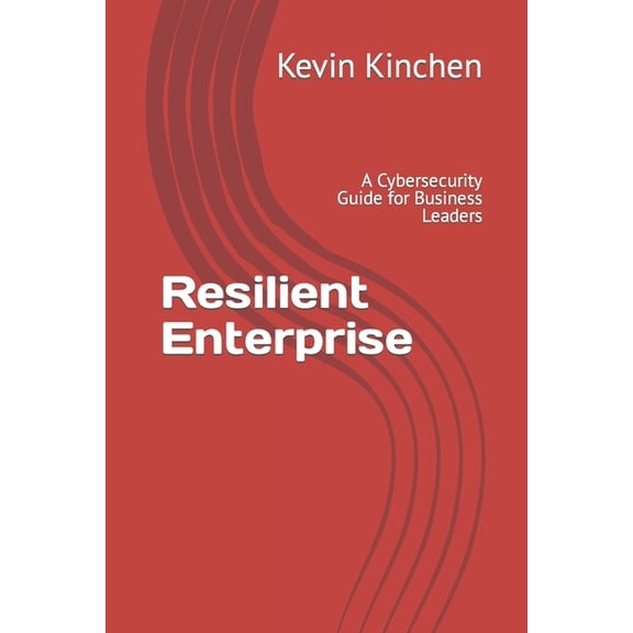 Resilient Enterprise: A Cybersecurity Guide for Business Leaders (Paperback)