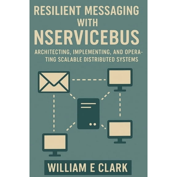 Resilient Messaging with NServiceBus: Architecting, Implementing, and Operating Scalable Distributed Systems, (Paperback)