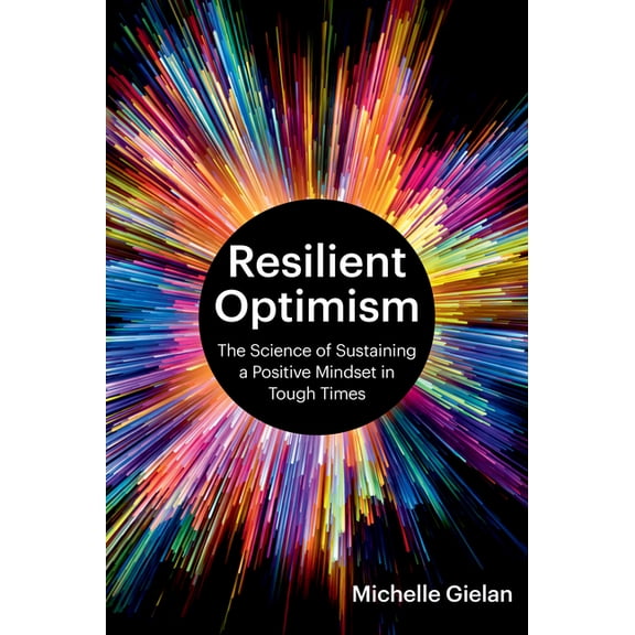 Resilient Optimism: The Science of Sustaining a Positive Mindset in Tough Times, (Hardcover)