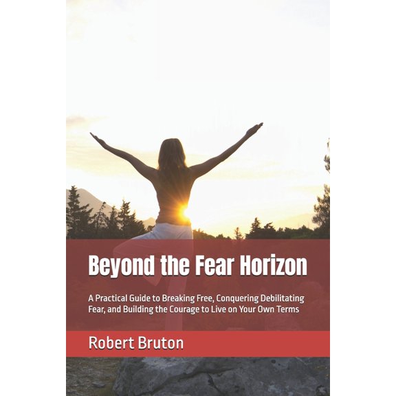 The Resilient Path Beyond the Fear Horizon: A Practical Guide to Breaking Free, Conquering Debilitating Fear, and Building the Courage to L, (Paperback)