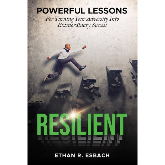 Resilience Resilient: Powerful Lesson For Turning Your Adversity Into Extraordinary Success, Book 1, (Paperback)