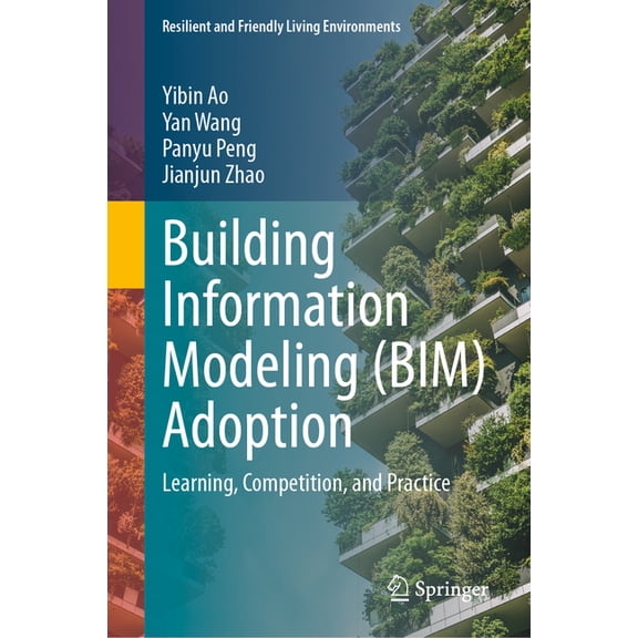Resilient and Friendly Living Environmen Building Information Modeling (Bim) Adoption: Learning, Competition, and Practice, (Hardcover)