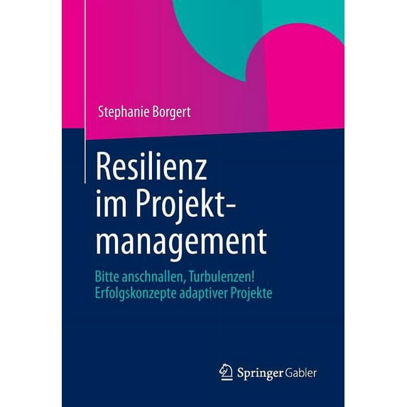 Resilienz Im Projektmanagement: Bitte Anschnallen, Turbulenzen! Erfolgskonzepte Adaptiver Projekte (Paperback)
