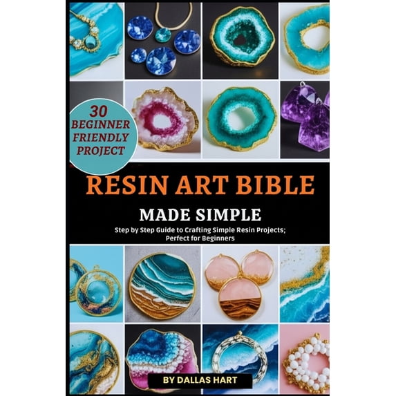 Resin Art Bible Made Simple: Step by Step Guide to Crafting Simple ...