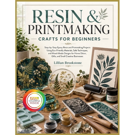 Resin & Printmaking Crafts for Beginners: Step-by-Step Epoxy Resin and Printmaking Projects Using Eco-Friendly Materials, (Paperback)