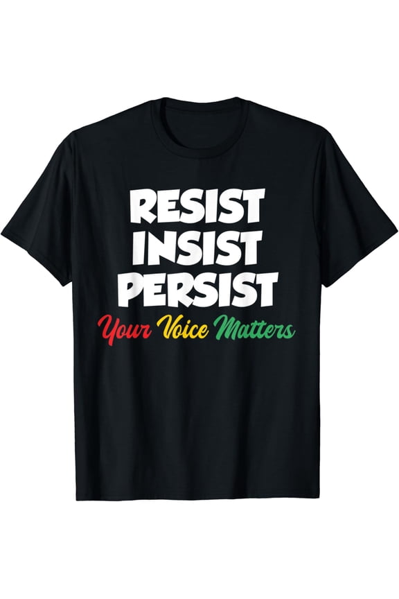 Resist Insist Persist Your Voice Matters Patriotic Vote Gear T-Shirt