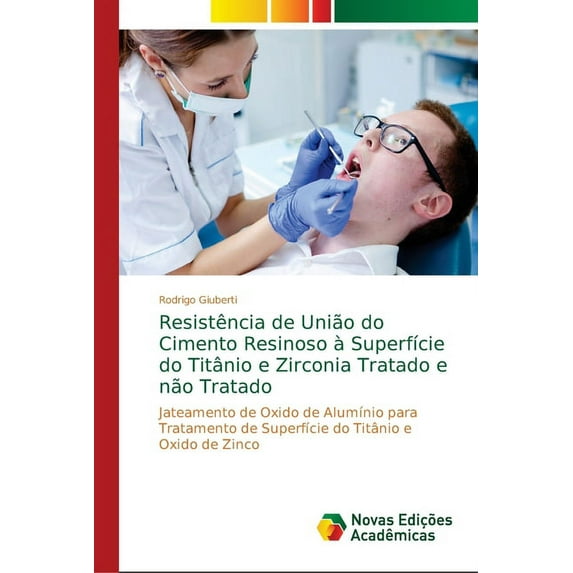 Resistência de União do Cimento Resinoso à Superfície do Titânio e Zirconia Tratado e não Tratado (Paperback)