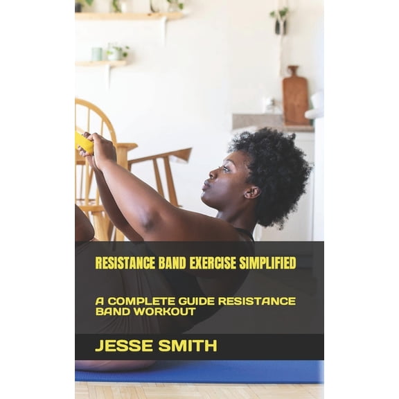 Resistance Band Exercise Simplified: A Complete Guide Resistance Band Workout