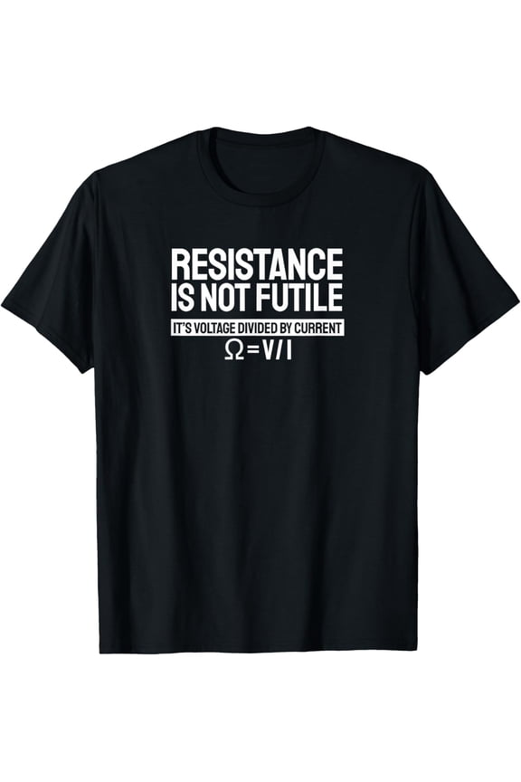 Resistance Is Not Futile Voltage Divided By Current T-Shirt T-ShirtMen and women, White Black T-shirt, size: Extra large S-1753XL